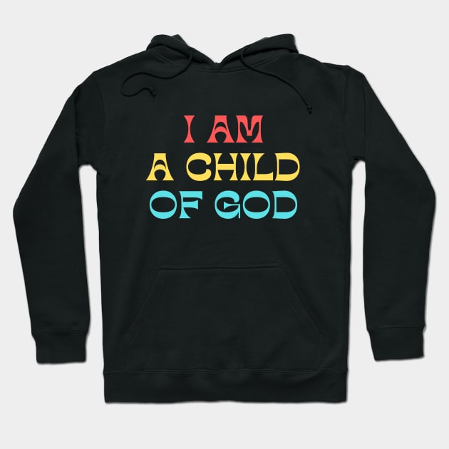 I Am A Child Of God Hoodie by Prayingwarrior